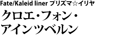 Fate/Kaleid liner プリズマ☆イリヤ　クロエ・フォン・アインツベルン