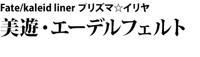 Fate/kaleid liner プリズマ☆イリヤ 美遊・エーデルフェルト