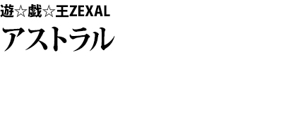 遊☆戯☆王ZEXAL　アストラル